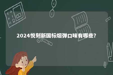 2024悦刻新国标烟弹口味有哪些？ 